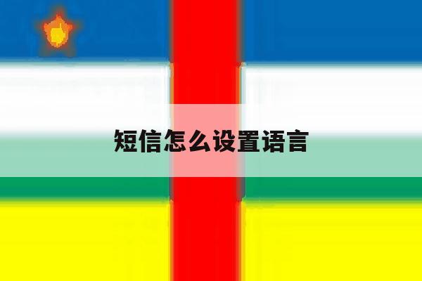 短信怎么设置语言 短信怎么设置语言