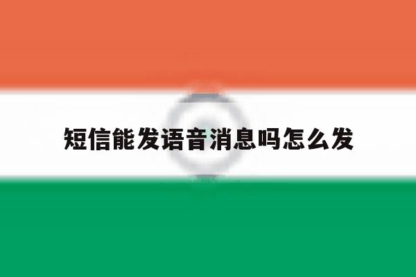 短信能发语音消息吗怎么发 短信能发语音消息吗怎么发