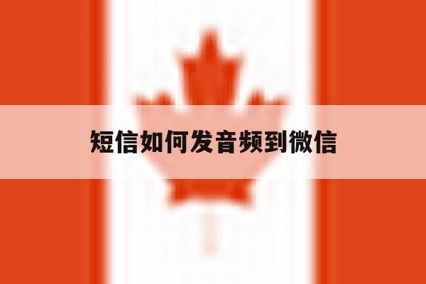 短信如何发音频到微信 短信如何发音频到微信