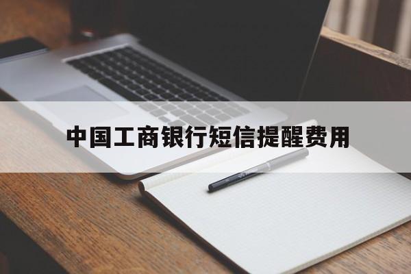 中国工商银行短信提醒费用 中国工商银行短信提醒费用