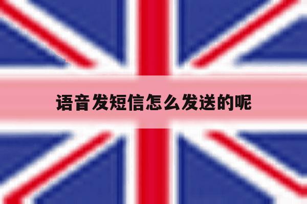 语音发短信怎么发送的呢 语音发短信怎么发送的呢