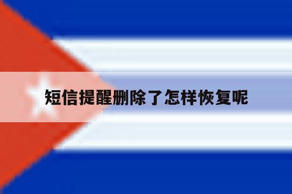 短信提醒删除了怎样恢复呢 短信提醒删除了怎样恢复呢