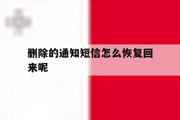 删除的通知短信怎么恢复回来呢 删除的通知短信怎么恢复回来呢