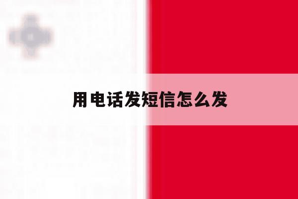 用电话发短信怎么发 用电话发短信怎么发