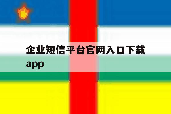 企业短信平台官网入口下载app的简单介绍 企业短信平台官网入口下载app的简单介绍