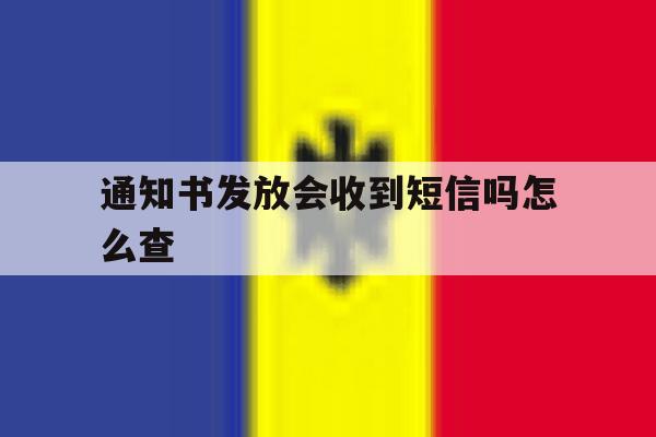 通知书发放会收到短信吗怎么查 通知书发放会收到短信吗怎么查