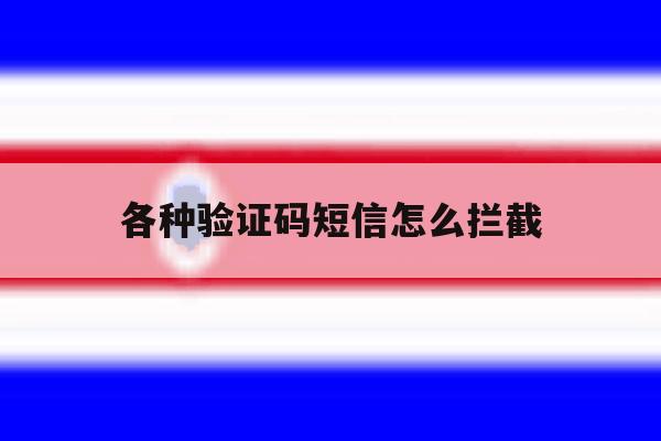 各种验证码短信怎么拦截 各种验证码短信怎么拦截