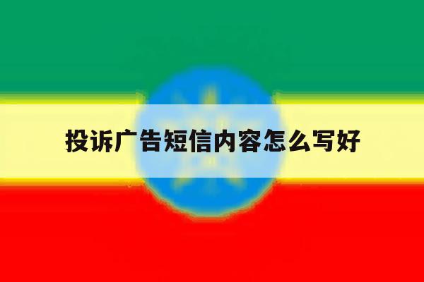 投诉广告短信内容怎么写好 投诉广告短信内容怎么写好