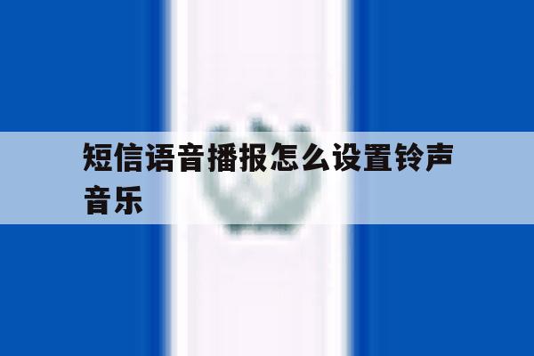 短信语音播报怎么设置铃声音乐 短信语音播报怎么设置铃声音乐
