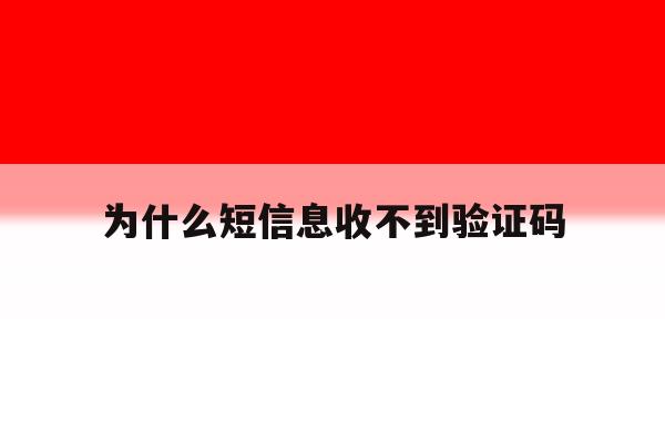 为什么短信息收不到验证码 为什么短信息收不到验证码