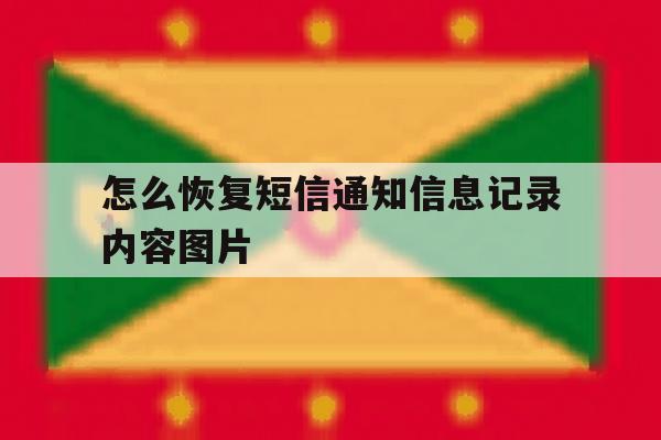 关于怎么恢复短信通知信息记录内容图片的信息 关于怎么恢复短信通知信息记录内容图片的信息