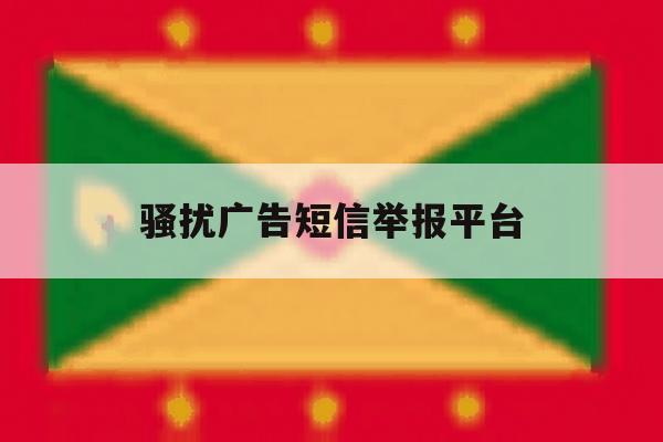骚扰广告短信举报平台 骚扰广告短信举报平台