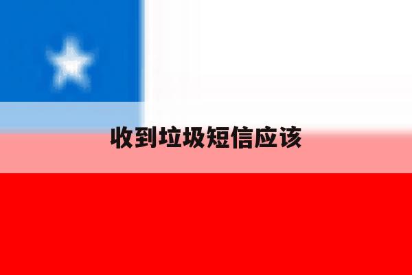 收到垃圾短信应该 收到垃圾短信应该