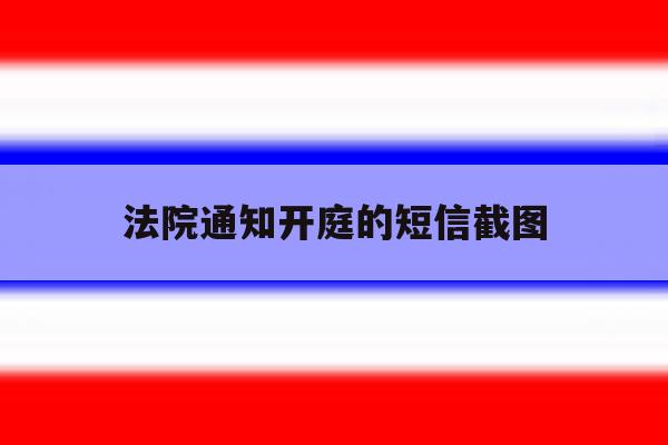 法院通知开庭的短信截图 法院通知开庭的短信截图