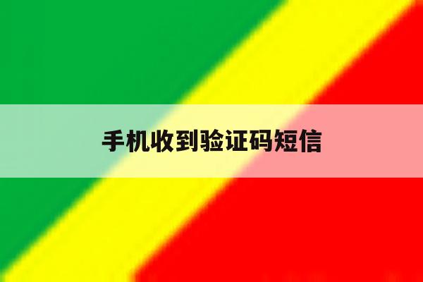 手机收到验证码短信 手机收到验证码短信