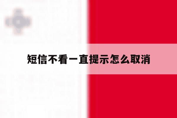 短信不看一直提示怎么取消 短信不看一直提示怎么取消