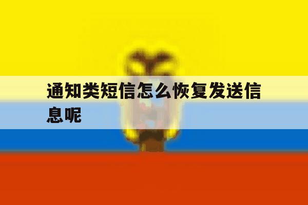 通知类短信怎么恢复发送信息呢 通知类短信怎么恢复发送信息呢
