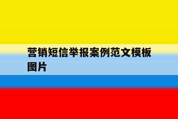 营销短信举报案例范文模板图片 营销短信举报案例范文模板图片