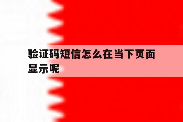 验证码短信怎么在当下页面显示呢 验证码短信怎么在当下页面显示呢
