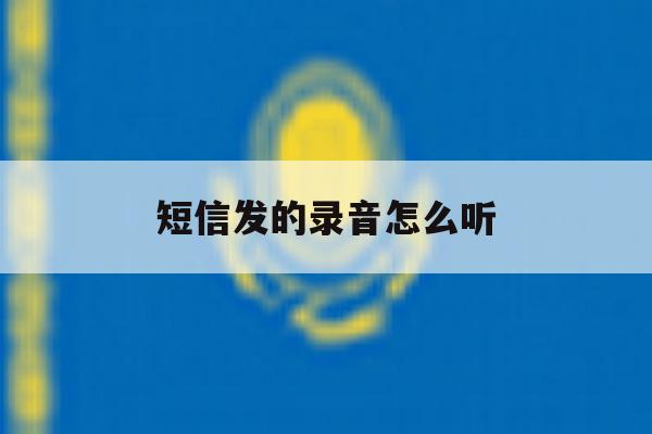 短信发的录音怎么听 短信发的录音怎么听