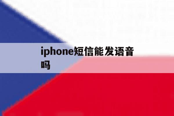 iphone短信能发语音吗 iphone短信能发语音吗