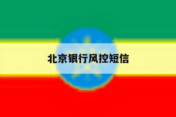 北京银行风控短信 北京银行风控短信