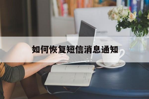 如何恢复短信消息通知 如何恢复短信消息通知
