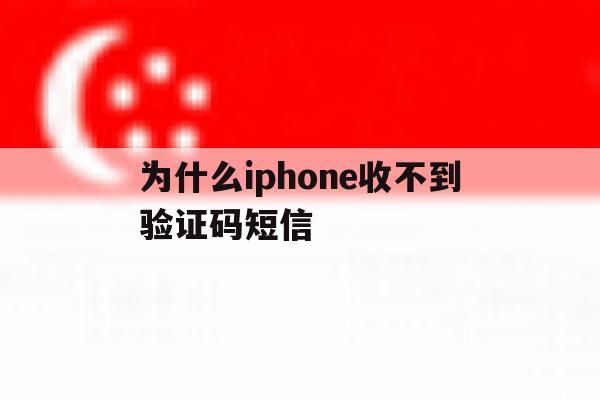 为什么iphone收不到验证码短信 为什么iphone收不到验证码短信