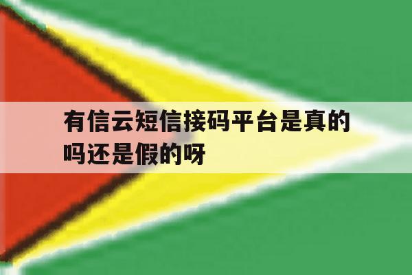 包含有信云短信接码平台是真的吗还是假的呀的词条 包含有信云短信接码平台是真的吗还是假的呀的词条