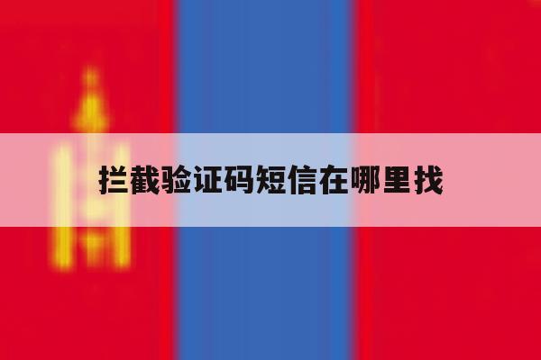 拦截验证码短信在哪里找 拦截验证码短信在哪里找