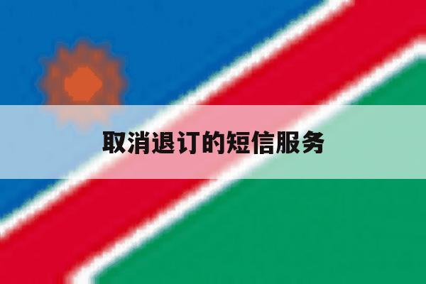 取消退订的短信服务 取消退订的短信服务