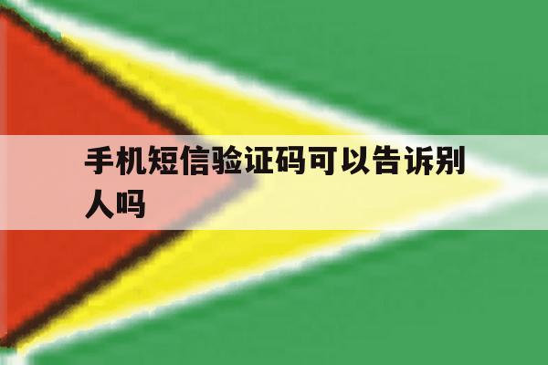 手机短信验证码可以告诉别人吗 手机短信验证码可以告诉别人吗