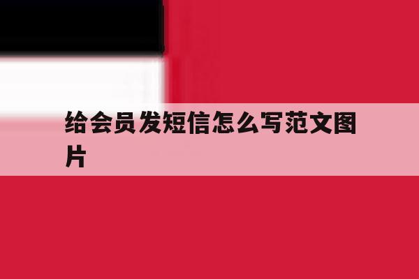 给会员发短信怎么写范文图片 给会员发短信怎么写范文图片