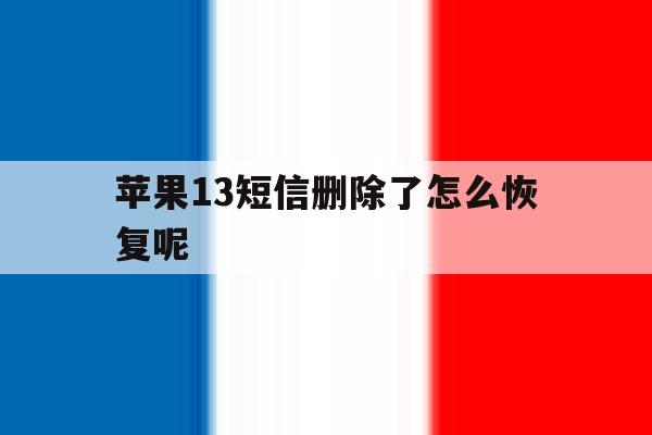 苹果13短信删除了怎么恢复呢 苹果13短信删除了怎么恢复呢