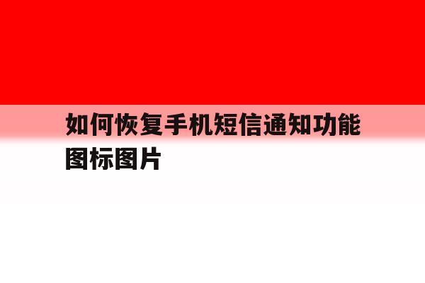 如何恢复手机短信通知功能图标图片 如何恢复手机短信通知功能图标图片
