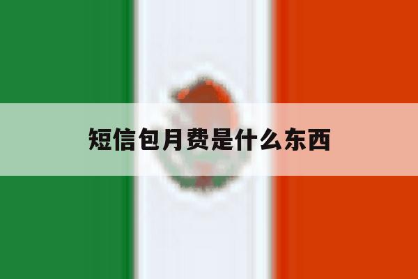 短信包月费是什么东西 短信包月费是什么东西