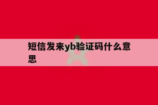 短信发来yb验证码什么意思 短信发来yb验证码什么意思