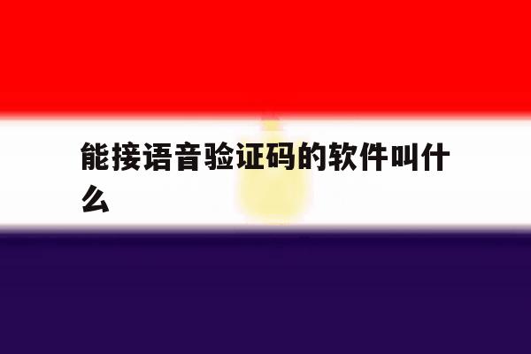 能接语音验证码的软件叫什么 能接语音验证码的软件叫什么