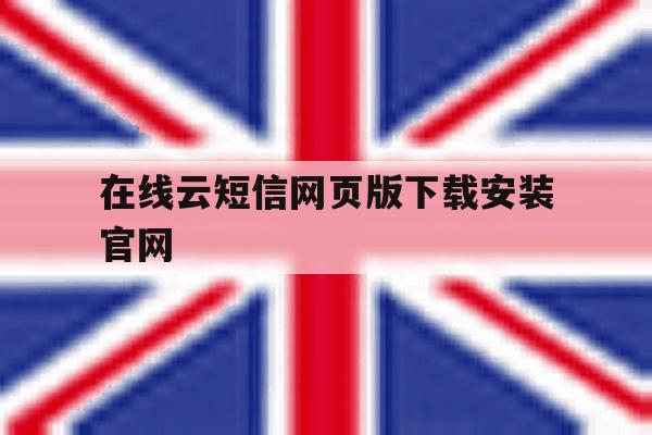 在线云短信网页版下载安装官网的简单介绍 在线云短信网页版下载安装官网的简单介绍