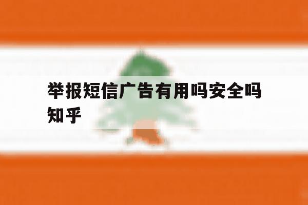 举报短信广告有用吗安全吗知乎 举报短信广告有用吗安全吗知乎