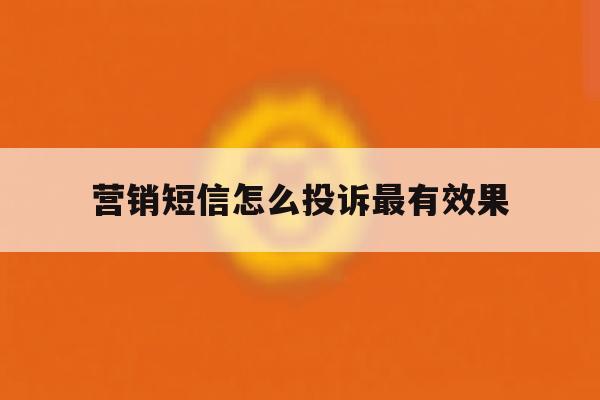 营销短信怎么投诉最有效果 营销短信怎么投诉最有效果