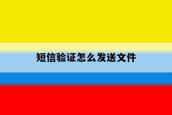 短信验证怎么发送文件 短信验证怎么发送文件