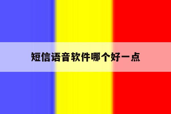 短信语音软件哪个好一点 短信语音软件哪个好一点