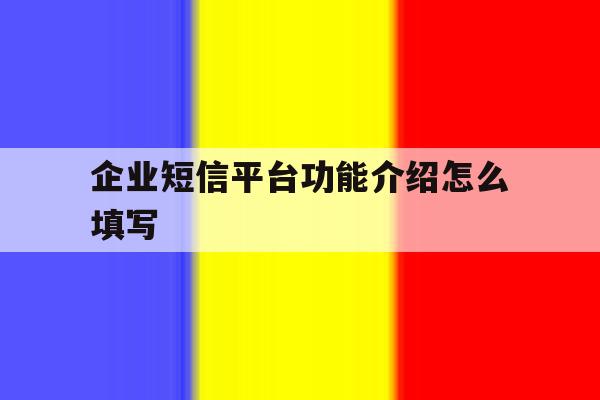 企业短信平台功能介绍怎么填写 企业短信平台功能介绍怎么填写