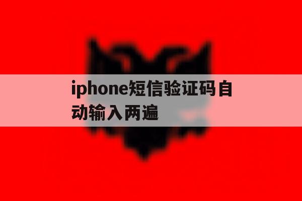 iphone短信验证码自动输入两遍 iphone短信验证码自动输入两遍