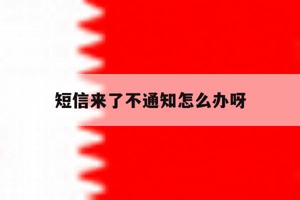 短信来了不通知怎么办呀 短信来了不通知怎么办呀