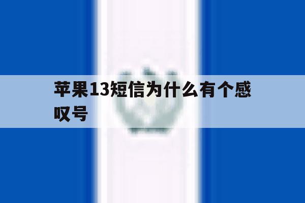 苹果13短信为什么有个感叹号 苹果13短信为什么有个感叹号