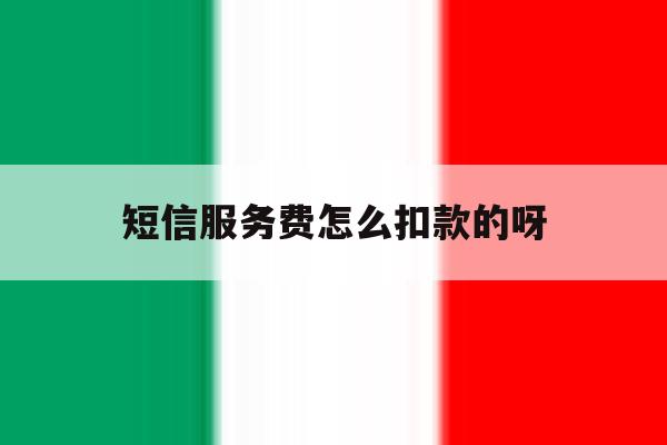 短信服务费怎么扣款的呀 短信服务费怎么扣款的呀