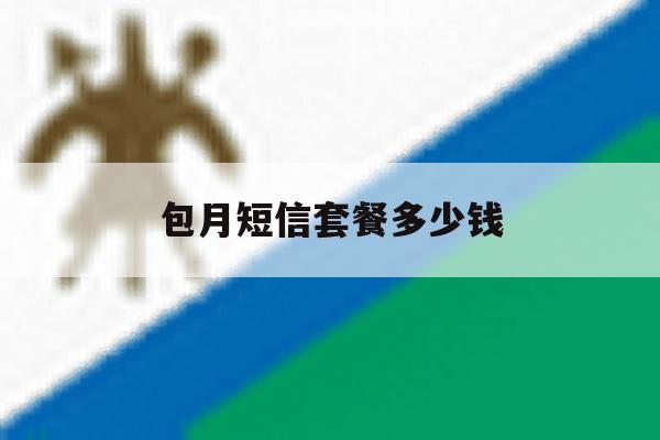 包月短信套餐多少钱 包月短信套餐多少钱