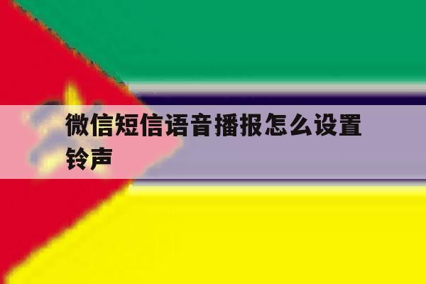 微信短信语音播报怎么设置铃声 微信短信语音播报怎么设置铃声